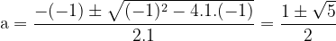 \dpi{120} \mathrm{a = \frac{-(-1)\pm\sqrt{(-1)^2-4.1.(-1)}}{2.1} = \frac{1 \pm\sqrt{5}}{2}}
